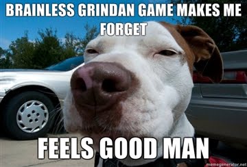Brainless-Grindan-game-makes-me-forget-Feels-good-MAN.jpg