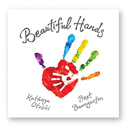Beautiful Hands by Kathryn Otoshi and Bret Baumgarten