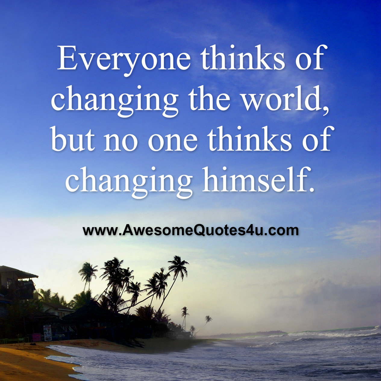 Awesome Quotes: Everyone thinks of changing the world,