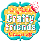 Lil Patch of Crafty Friends Challenge