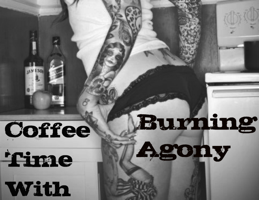 Coffee Time With Burning Agony