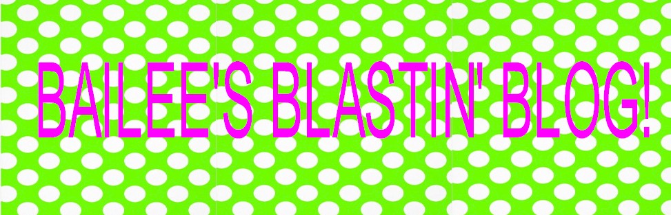 Bailee's Blastin' Blog!