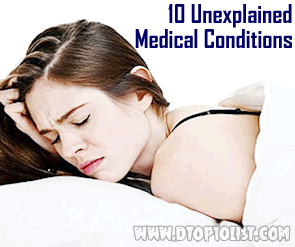 Top 10 Unexplained Medical Conditions Top 10 Unexplained Medical Conditions