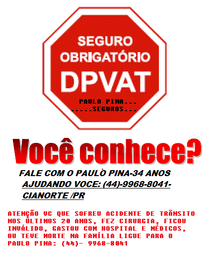 PAULO PINA SEGUROS E DPVAT.....34 ANOS AJUDANDO VC A RECEBER O SEGURO DPVAT