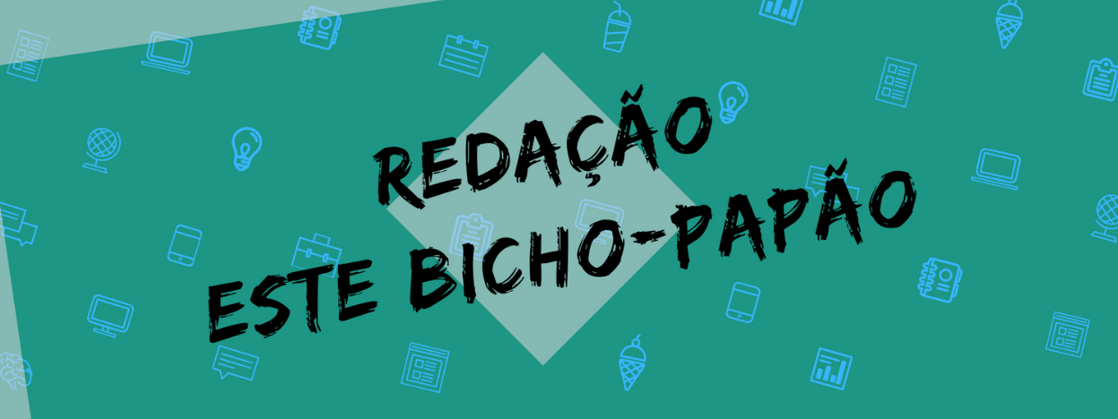REDAÇÃO - ESTE BICHO-PAPÃO