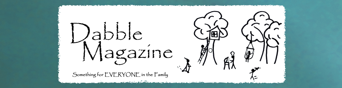 Dabble Magazine - Something for EVERYONE in the family!