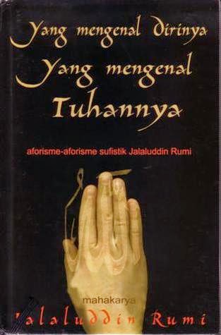 Yang Mengenal Dirinya Yang Mengenal Tuhannya Aforisme Aforisme Sufistik Jalaluddin Rumi Jalan Cinta Rumi