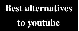 Alternatives To YouTube 