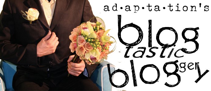 Adaptation's Blogtastic Bloggery