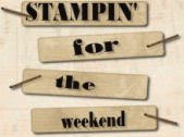 Stampin' for the weekend