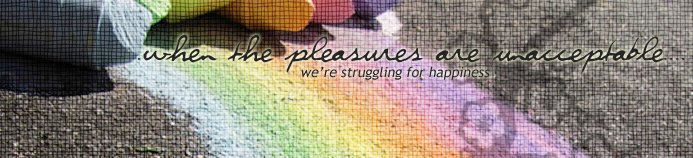 .when the pleasures are unacceptable.