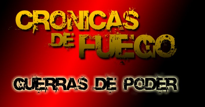 ::::::::::::::::::::::::.Crónicas de Fuego: Guerras de Poder :::::::::::::::::::::::::::::