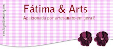 VISITEM TAMBÉM MEU BLOG FATIMA&ARTS,ONDE ESTÃO MEUS TRABALHOS. É SÓ CLICAR AQUI ...