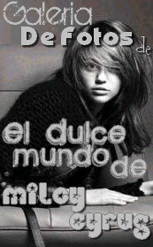 Galeria OFICIAL de Fotos De El Dulce Mundo De Miley Cyrus!;)