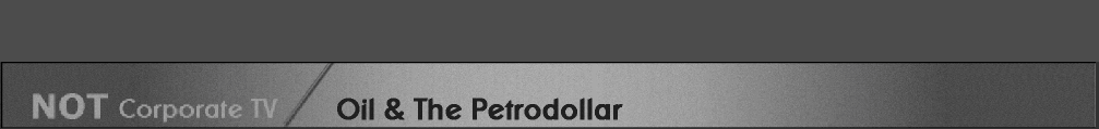 Not Corporate TV - Oil & The Petrodollar