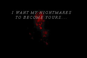 I Want My Nightmares To Become Yours...
