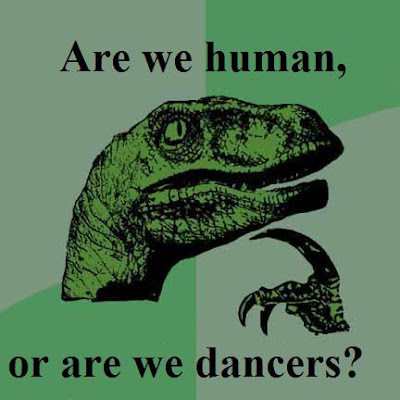 Are we human, or are we dancers? Philosoraptor