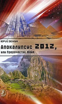 Апокалипсис 2012, или Пророчества майя. Юрий Земун