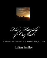 The Magick of Crystals: A Guide to Mastering Astral Projection
