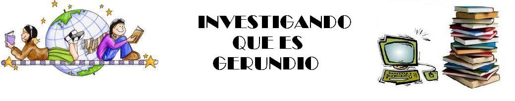 INVESTIGANDO QUE ES GERUNDIO