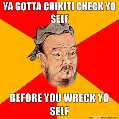 ya-gotta-chikiti-check-yo-self-before-you-wreck-yo-self.jpg