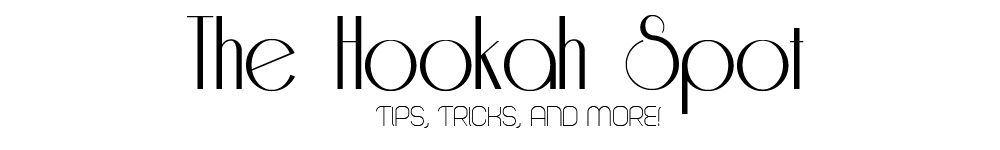 The Hookah Spot - Hookah Tips, Tricks, and more!