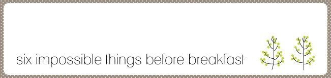 six impossible things before breakfast