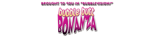 Bubble Butt Bonanza