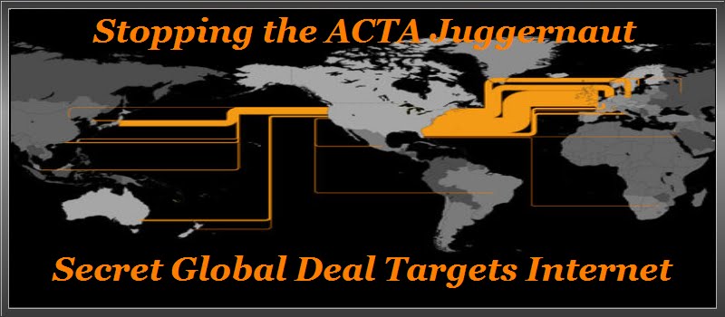 Saturday, November 23, 2009 - [[[[[[ Stopping the ACTA Juggernaut!!! ]]]]]]