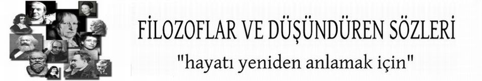 FİLOZOFLAR VE DÜŞÜNDÜREN SÖZLERİ