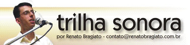 TRILHA SONORA - Por Renato Bragiato