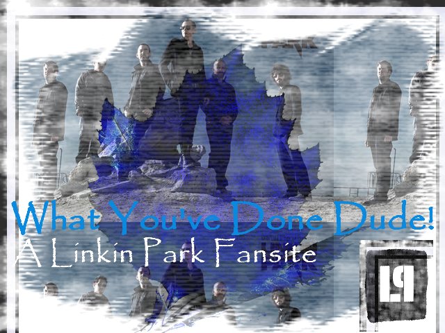 What You've Done Dude!-A Linkin Park Fansite.