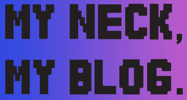 My neck, my blog.