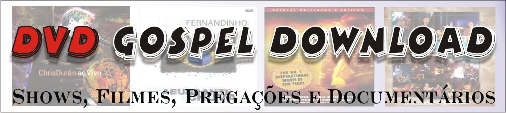 DVD Gospel Downloads - Shows, Filmes, Pregações e Documentarios