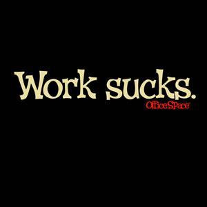 http://3.bp.blogspot.com/_AtVYxN4UELo/S8LstSKRkHI/AAAAAAAAAGo/pLzyovrJSec/s320/work-sucks.jpg