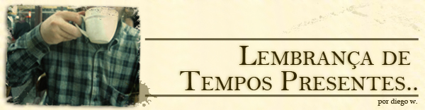 Lembrança de tempos presentes.