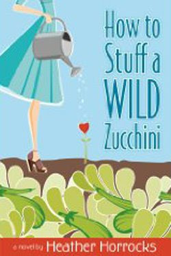 How to Stuff a Wild Zucchini by Heather Horrocks