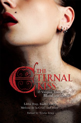 The Eternal Kiss: 13 Tales of Blood and Desire edited by Trisha Telep