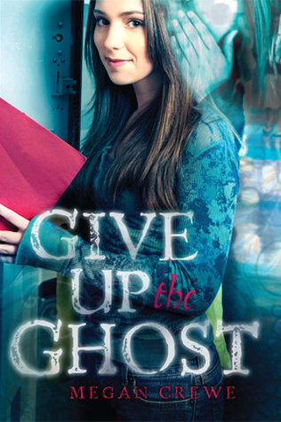 Give Up the Ghost by Megan Crewe