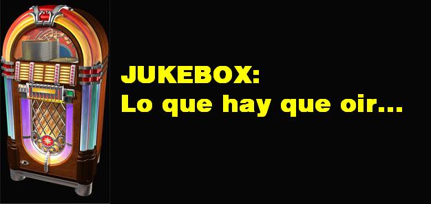 JUKEBOX: Lo que hay que oir...