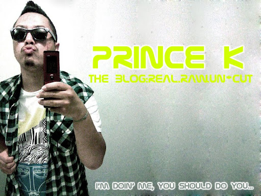 Prince K ::: The Blog: Real.Raw.Un*Cut