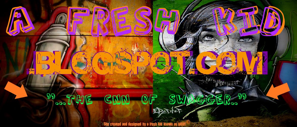A FRESH KID.BLOGSPOT.COM "THE CNN OF SWAGGER"
