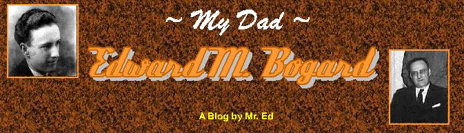 My Dad ~ Edward M. Bogard I