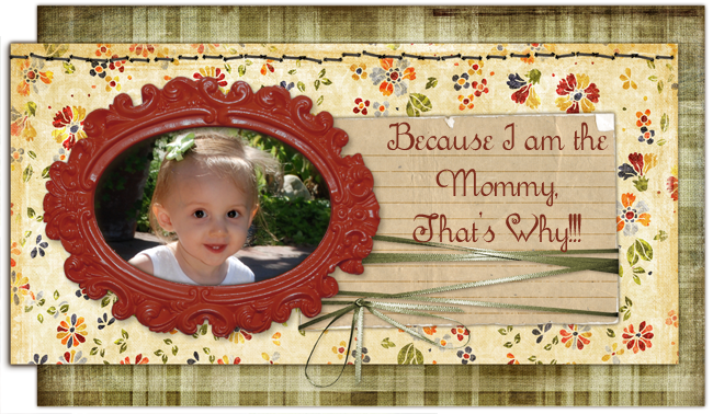 Because I am the Mommy, That's Why!