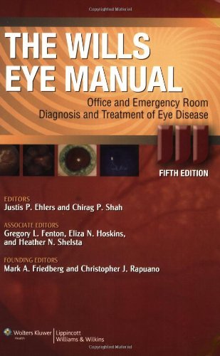 The Wills Eye Manual: Office and Emergency Room Diagnosis and Treatment of Eye Disease (Rhee, The Wills Eye Manual) Justis P. Ehlers, Chirag P. Shah, Gregory L. Fenton and Eliza N. Hoskins
