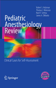 Pediatric Anesthesiology Review: Clinical Cases for Self-Assessment Robert S. Holzman, Thomas J. Mancuso, Navil F. Sethna and James A. DiNardo
