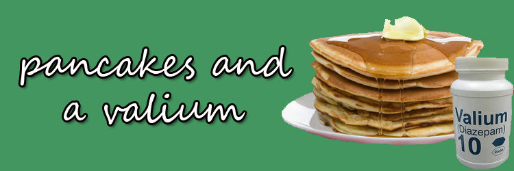 Pancakes and a Valium