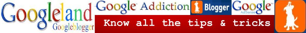 Googleland: All you want to know about Google & Blogger