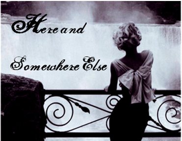 Here and Somewhere Else...
