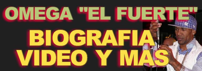 OMEGA "EL FUERTE" BIOGRAFIA VIDEO Y MAS